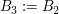 $ B_3:=B_2 $ $ B_3:=B_2 $