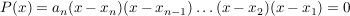 $ P(x) = a_{n}(x-x_n)(x-x_{n-1})\dots{}(x-x_2)(x-x_1) = 0 $ $ P(x) = a_{n}(x-x_n)(x-x_{n-1})\dots{}(x-x_2)(x-x_1) = 0 $