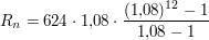 $ R_n = 624\cdot{}1{,}08\cdot{}\bruch{(1{,}08)^{12}-1}{1{,}08-1} $ $ R_n = 624\cdot{}1{,}08\cdot{}\bruch{(1{,}08)^{12}-1}{1{,}08-1} $