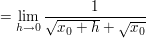 $ =\limes_{h\rightarrow0}\bruch{1}{\wurzel{x_{0}+h}+\wurzel{x_{0}}} $ $ =\limes_{h\rightarrow0}\bruch{1}{\wurzel{x_{0}+h}+\wurzel{x_{0}}} $