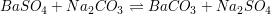 $ BaSO_4 + Na_2CO_3 \rightleftharpoons BaCO_3 + Na_2SO_4 $ $ BaSO_4 + Na_2CO_3 \rightleftharpoons BaCO_3 + Na_2SO_4 $