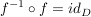 $ f^{-1} \circ f=id_D $ $ f^{-1} \circ f=id_D $