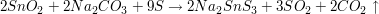 $ 2SnO_2 + 2 Na_2CO_3 + 9S\to 2Na_2SnS_3 + 3SO_2 + 2CO_2\uparrow $