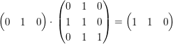 $ \pmat{0&1&0}\cdot{}\pmat{0&1&0\\1&1&0\\0&1&1}=\pmat{1&1&0} $ $ \pmat{0&1&0}\cdot{}\pmat{0&1&0\\1&1&0\\0&1&1}=\pmat{1&1&0} $