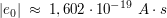$ |e_0|\ \approx\ 1,602\cdot{}10^{-19}\ A\cdot{}s $ $ |e_0|\ \approx\ 1,602\cdot{}10^{-19}\ A\cdot{}s $