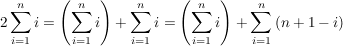 $ 2\sum_{i=1}^n{i} = \left(\sum_{i=1}^n{i}\right) + \sum_{i=1}^n{i} = \left(\sum_{i=1}^n{i}\right) + \sum_{i=1}^n{(n+1-i)} $ $ 2\sum_{i=1}^n{i} = \left(\sum_{i=1}^n{i}\right) + \sum_{i=1}^n{i} = \left(\sum_{i=1}^n{i}\right) + \sum_{i=1}^n{(n+1-i)} $
