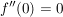 $ f''(0)=0 $ $ f''(0)=0 $