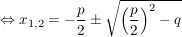 $ \gdw x_{1,2}=-\bruch{p}{2}\pm\sqrt{\left(\bruch{p}{2}\right)^2-q} $ $ \gdw x_{1,2}=-\bruch{p}{2}\pm\sqrt{\left(\bruch{p}{2}\right)^2-q} $