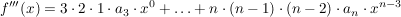 $ f'''(x)=3\cdot 2\cdot 1\cdot a_3\cdot x^0+\ldots+n\cdot (n-1)\cdot (n-2)\cdot a_{n}\cdot x^{n-3} $ $ f'''(x)=3\cdot 2\cdot 1\cdot a_3\cdot x^0+\ldots+n\cdot (n-1)\cdot (n-2)\cdot a_{n}\cdot x^{n-3} $