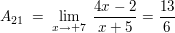 $ A_{21}\ =\ \limes_{x\rightarrow +7}\ \bruch{4x-2}{x+5}=\bruch{13}{6} $ $ A_{21}\ =\ \limes_{x\rightarrow +7}\ \bruch{4x-2}{x+5}=\bruch{13}{6} $