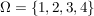 $ \Omega=\{1,2,3,4\} $ $ \Omega=\{1,2,3,4\} $