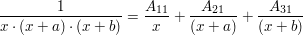 $ \bruch{1}{x\cdot{}(x+a)\cdot{}(x+b)}=\bruch{A_{11}}{x}+\bruch{A_{21}}{(x+a)}+\bruch{A_{31}}{(x+b)} $ $ \bruch{1}{x\cdot{}(x+a)\cdot{}(x+b)}=\bruch{A_{11}}{x}+\bruch{A_{21}}{(x+a)}+\bruch{A_{31}}{(x+b)} $