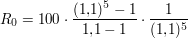 $ R_0 = 100\cdot{}\bruch{(1{,}1)^5-1}{1{,}1-1}\cdot{}\bruch{1}{(1{,}1)^5} $ $ R_0 = 100\cdot{}\bruch{(1{,}1)^5-1}{1{,}1-1}\cdot{}\bruch{1}{(1{,}1)^5} $