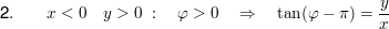 $ \text{2}.\qquad x<0\quad y>0\ :\quad \varphi>0\quad \Rightarrow\quad \tan(\varphi-\pi)=\bruch{y}{x} $ $ \text{2}.\qquad x<0\quad y>0\ :\quad \varphi>0\quad \Rightarrow\quad \tan(\varphi-\pi)=\bruch{y}{x} $