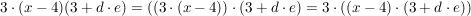$ 3\cdot{}(x-4)(3+d\cdot{}e)=((3\cdot{}(x-4))\cdot{}(3+d\cdot{}e)=3\cdot{}((x-4)\cdot{}(3+d\cdot{}e)) $ $ 3\cdot{}(x-4)(3+d\cdot{}e)=((3\cdot{}(x-4))\cdot{}(3+d\cdot{}e)=3\cdot{}((x-4)\cdot{}(3+d\cdot{}e)) $