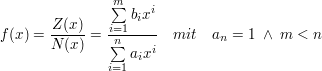 $ f(x)=\bruch{Z(x)}{N(x)}=\bruch{\summe_{i=1}^{m}{b_i x^i}}{\summe_{i=1}^{n}{a_i x^i}}\quad mit\quad a_n=1\ \wedge\ m<n $ $ f(x)=\bruch{Z(x)}{N(x)}=\bruch{\summe_{i=1}^{m}{b_i x^i}}{\summe_{i=1}^{n}{a_i x^i}}\quad mit\quad a_n=1\ \wedge\ m<n $