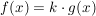 $ f(x)=k\cdot{}g(x) $ $ f(x)=k\cdot{}g(x) $