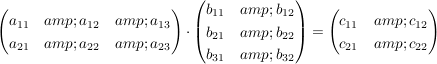 $ \begin{pmatrix} a_{11} &amp; a_{12} &amp; a_{13} \\ a_{21} &amp; a_{22} &amp; a_{23} \end{pmatrix} \cdot \begin{pmatrix} b_{11} &amp; b_{12}  \\ b_{21} &amp; b_{22}  \\ b_{31} &amp; b_{32}  \end{pmatrix}= \begin{pmatrix} c_{11} &amp; c_{12}  \\ c_{21} &amp; c_{22} \end{pmatrix} $