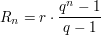 $ R_n = r\cdot{}\bruch{q^{n}-1}{q-1} $ $ R_n = r\cdot{}\bruch{q^{n}-1}{q-1} $