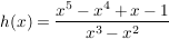$ h(x)=\bruch{x^{5}-x^{4}+x-1}{x^{3}-x^{2}} $ $ h(x)=\bruch{x^{5}-x^{4}+x-1}{x^{3}-x^{2}} $