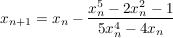 $ x_{n+1}=x_{n}-\bruch{x_{n}^{5}-2x_{n}^{2}-1}{5x_{n}^{4}-4x_{n}} $ $ x_{n+1}=x_{n}-\bruch{x_{n}^{5}-2x_{n}^{2}-1}{5x_{n}^{4}-4x_{n}} $