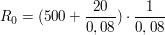 $ R_0 = (500+\bruch{20}{0,08})\cdot{}\bruch{1}{0,08} $ $ R_0 = (500+\bruch{20}{0,08})\cdot{}\bruch{1}{0,08} $