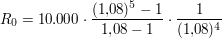 $ R_0 = 10.000\cdot{}\bruch{(1{,}08)^5 -1}{1{,}08-1}\cdot{}\bruch{1}{(1{,}08)^4} $ $ R_0 = 10.000\cdot{}\bruch{(1{,}08)^5 -1}{1{,}08-1}\cdot{}\bruch{1}{(1{,}08)^4} $