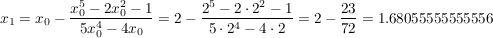 $ x_{1}=x_{0}-\bruch{x_{0}^{5}-2x_{0}^{2}-1}{5x_{0}^{4}-4x_{0}}=2-\bruch{2^{5}-2\cdot{}2^{2}-1}{5\cdot{}2^{4}-4\cdot{}2}=2-\bruch{23}{72}=1.68055555555556 $ $ x_{1}=x_{0}-\bruch{x_{0}^{5}-2x_{0}^{2}-1}{5x_{0}^{4}-4x_{0}}=2-\bruch{2^{5}-2\cdot{}2^{2}-1}{5\cdot{}2^{4}-4\cdot{}2}=2-\bruch{23}{72}=1.68055555555556 $