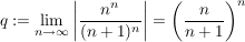 $ q:=\limes_{n\rightarrow\infty}\left|\frac{n^n}{(n+1)^n}\right|=\left(\frac{n}{n+1}\right)^n $ $ q:=\limes_{n\rightarrow\infty}\left|\frac{n^n}{(n+1)^n}\right|=\left(\frac{n}{n+1}\right)^n $