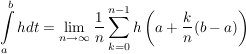 $ \integral_a^b h dt=\limes_{n\to\infty} \bruch{1}{n}\summe_{k=0}^{n-1} h\left(a+\bruch{k}{n}(b-a)\right) $