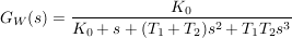 $ G_W(s)=\bruch{K_0}{K_0+s+(T_1+T_2)s^2+T_1T_2s^3} $ $ G_W(s)=\bruch{K_0}{K_0+s+(T_1+T_2)s^2+T_1T_2s^3} $