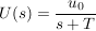 $ U(s)=\bruch{u_0}{s+T} $ $ U(s)=\bruch{u_0}{s+T} $