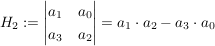 $ H_2:=\vmat{a_1 & a_0 \\ a_3 & a_2}=a_1\cdot{}a_2-a_3\cdot{}a_0 $ $ H_2:=\vmat{a_1 & a_0 \\ a_3 & a_2}=a_1\cdot{}a_2-a_3\cdot{}a_0 $