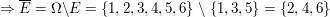 $ \Rightarrow \overline{E}=\Omega \backslash E = \{1,2,3,4,5,6\} \ \backslash \ \{1,3,5\}=\{2,4,6\} $ $ \Rightarrow \overline{E}=\Omega \backslash E = \{1,2,3,4,5,6\} \ \backslash \ \{1,3,5\}=\{2,4,6\} $
