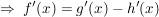 $ \Rightarrow\ f'(x)=g'(x)-h'(x) $ $ \Rightarrow\ f'(x)=g'(x)-h'(x) $