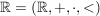 $ \IR=(\IR,+,\cdot{},<) $