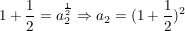 $ 1+\bruch{1}{2}=a_2^{\bruch{1}{2}} \Rightarrow a_2=(1+\bruch{1}{2})² $