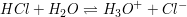 $ HCl+H_2O\rightleftharpoons H_3O^+ + Cl^- $