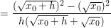 $ =\bruch{(\wurzel{x_{0}+h})²-(\wurzel{x_{0}})²}{h(\wurzel{x_{0}+h}+\wurzel{x_{0}})} $ $ =\bruch{(\wurzel{x_{0}+h})²-(\wurzel{x_{0}})²}{h(\wurzel{x_{0}+h}+\wurzel{x_{0}})} $