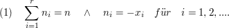 $ (1)\quad \summe_{i=1}^{r}{n_i}=n\quad \wedge\quad n_i=-x_i\quad f"ur\quad i=1,2,.... $ $ (1)\quad \summe_{i=1}^{r}{n_i}=n\quad \wedge\quad n_i=-x_i\quad f"ur\quad i=1,2,.... $