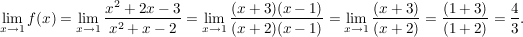 $ \limes_{x\rightarrow1}f(x)= \limes_{x\rightarrow1} \bruch{x^2+2x-3}{x^2+x-2}=\limes_{x\rightarrow1}\bruch{(x+3)(x-1)}{(x+2)(x-1)}=\limes_{x\rightarrow1}\bruch{(x+3)}{(x+2)}=\bruch{(1+3)}{(1+2)}= \bruch{4}{3}. $ $ \limes_{x\rightarrow1}f(x)= \limes_{x\rightarrow1} \bruch{x^2+2x-3}{x^2+x-2}=\limes_{x\rightarrow1}\bruch{(x+3)(x-1)}{(x+2)(x-1)}=\limes_{x\rightarrow1}\bruch{(x+3)}{(x+2)}=\bruch{(1+3)}{(1+2)}= \bruch{4}{3}. $
