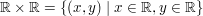 $ \IR \times \IR = \{ (x,y) \ | \ x \in \IR, y \in \IR \} $ $ \IR \times \IR = \{ (x,y) \ | \ x \in \IR, y \in \IR \} $
