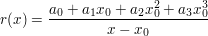 $ r(x)=\bruch{a_0+a_1x_0+a_2x^2_0+a_3x_0^3}{x-x_0} $ $ r(x)=\bruch{a_0+a_1x_0+a_2x^2_0+a_3x_0^3}{x-x_0} $