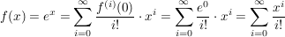 $ f(x)=e^x=\summe_{i=0}^{\infty}{\frac{f^{(i)}(0)}{i!}}\cdot x^i}=\summe_{i=0}^{\infty}{\frac{e^0}{i!}}\cdot x^i}=\summe_{i=0}^{\infty}{\frac{x^i}{i!}}} $ $ f(x)=e^x=\summe_{i=0}^{\infty}{\frac{f^{(i)}(0)}{i!}}\cdot x^i}=\summe_{i=0}^{\infty}{\frac{e^0}{i!}}\cdot x^i}=\summe_{i=0}^{\infty}{\frac{x^i}{i!}}} $