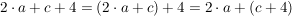 $ 2\cdot{}a+c+4=(2\cdot{}a+c)+4=2\cdot{}a+(c+4) $ $ 2\cdot{}a+c+4=(2\cdot{}a+c)+4=2\cdot{}a+(c+4) $