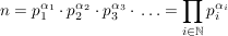 $ n=p_1^{\alpha_1}\cdot{}p_2^{\alpha_2}\cdot{}p_3^{\alpha_3}\cdot{}\ldots=\prod\limits_{i\in\IN} p_i^{\alpha_i} $ $ n=p_1^{\alpha_1}\cdot{}p_2^{\alpha_2}\cdot{}p_3^{\alpha_3}\cdot{}\ldots=\prod\limits_{i\in\IN} p_i^{\alpha_i} $