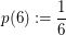 $ p(6):=\bruch16 $ $ p(6):=\bruch16 $