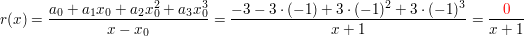 $ r(x)=\bruch{a_0+a_1x_0+a_2x^2_0+a_3x_0^3}{x-x_0}=\bruch{-3-3\cdot{}(-1)+3\cdot{}(-1)^2+3\cdot{}(-1)^3}{x+1}=\bruch{\red{0}}{x+1} $ $ r(x)=\bruch{a_0+a_1x_0+a_2x^2_0+a_3x_0^3}{x-x_0}=\bruch{-3-3\cdot{}(-1)+3\cdot{}(-1)^2+3\cdot{}(-1)^3}{x+1}=\bruch{\red{0}}{x+1} $