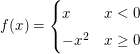 $ f(x)=\begin{cases} x & x<0\\ 
                                     -x^2 & x\ge0 \end{cases} $